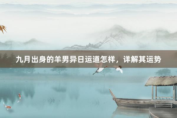 九月出身的羊男异日运道怎样，详解其运势